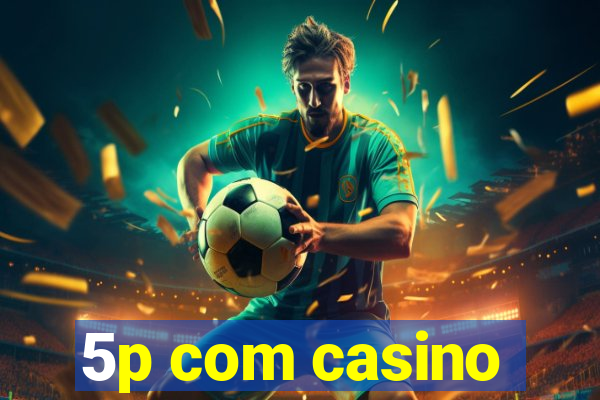 5p com casino